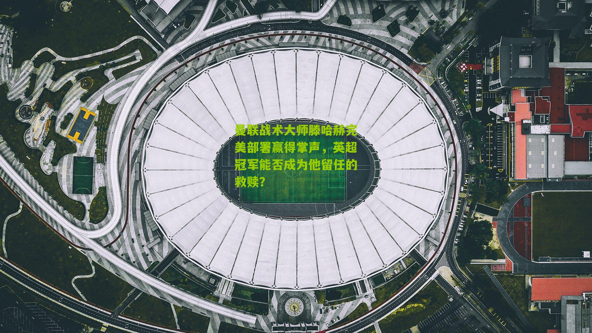 曼联战术大师滕哈赫完美部署赢得掌声,英超冠军能否成为他留任的救赎?