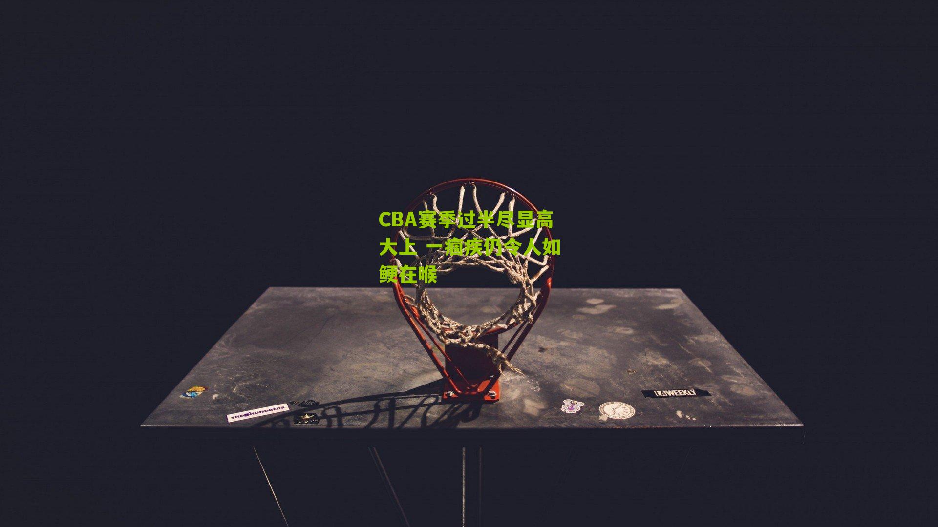 CBA赛季过半尽显高大上 一痼疾仍令人如鲠在喉