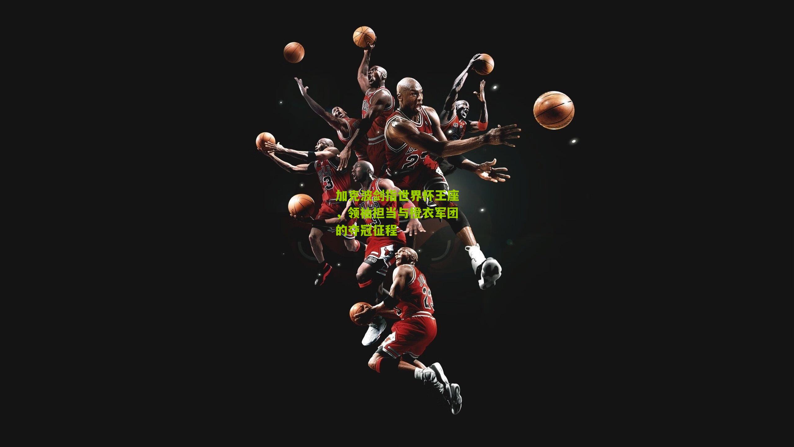 加克波剑指世界杯王座，领袖担当与橙衣军团的夺冠征程