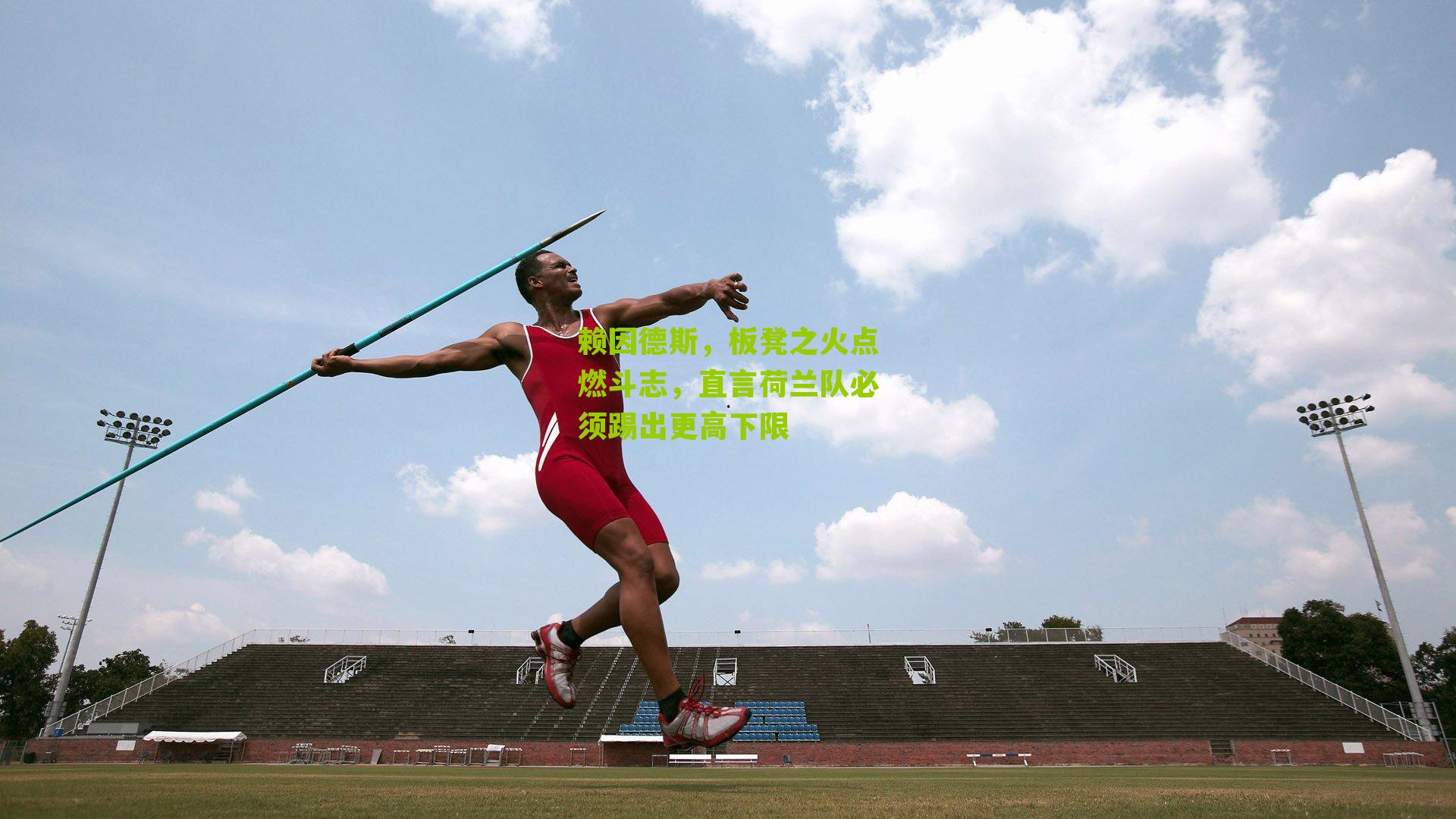 赖因德斯，板凳之火点燃斗志，直言荷兰队必须踢出更高下限