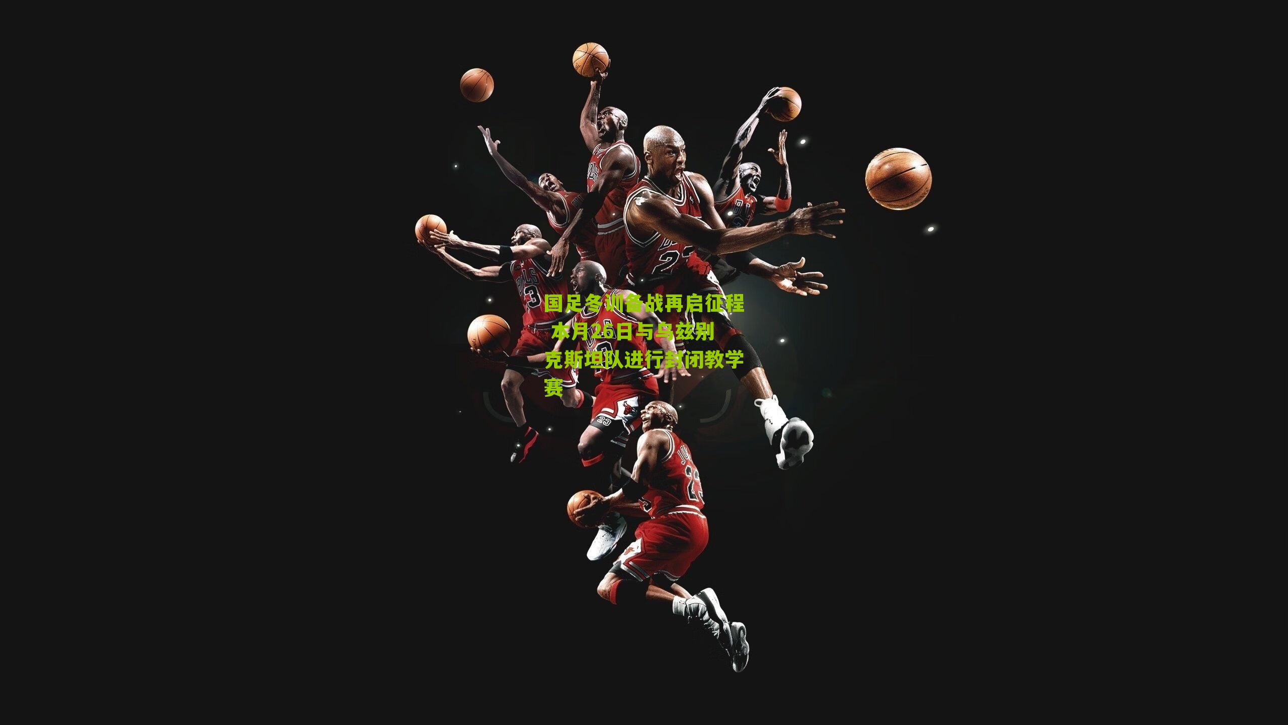 国足冬训备战再启征程 本月26日与乌兹别克斯坦队进行封闭教学赛