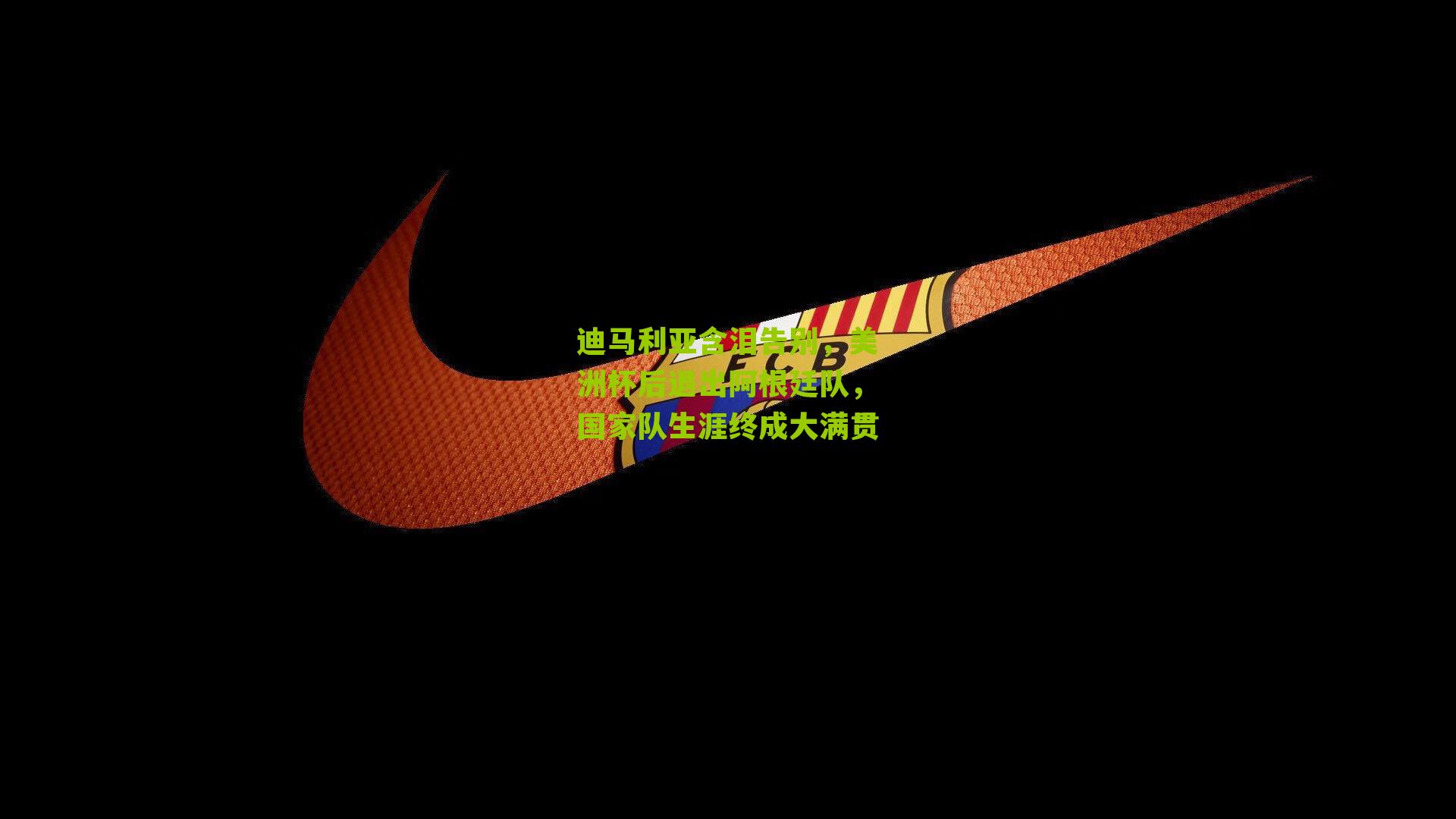 迪马利亚含泪告别，美洲杯后退出阿根廷队，国家队生涯终成大满贯